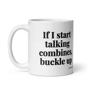 Furrow & Fields If I Start Talking Combines, Buckle Up | White Glossy Mug Quality Farmers Merch