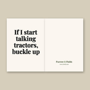 Furrow & Fields If I Start Talking Tractors, Buckle Up | Greeting Card Quality Farmers Merch