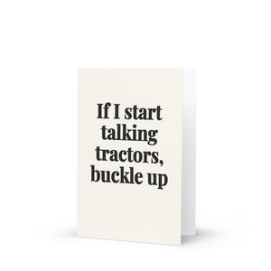 Furrow & Fields If I Start Talking Tractors, Buckle Up | Greeting Card Quality Farmers Merch