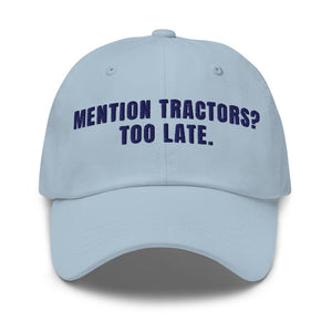 Furrow & Fields Light Blue Mention Tractors? Too Late. | Classic Dad Hat Quality Farmers Merch