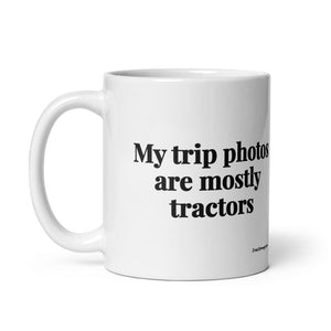 Furrow & Fields My Trip Photos Are Mostly Tractors | White Glossy Mug Quality Farmers Merch