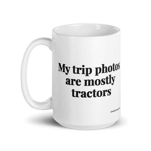 Furrow & Fields My Trip Photos Are Mostly Tractors | White Glossy Mug Quality Farmers Merch