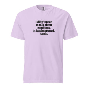 Furrow & Fields Orchid / S I Didn't Mean to Talk About Combines. It Just Happened. Again. | Unisex Premium T-shirt Quality Farmers Merch