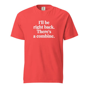 Furrow & Fields Paprika / S I'll Be Right Back. There's a Combine. | Unisex Premium T-shirt Quality Farmers Merch