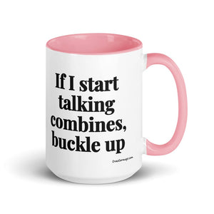 Furrow & Fields Pink If I Start Talking Combines, Buckle Up | 15 oz Mug with Color Inside Quality Farmers Merch