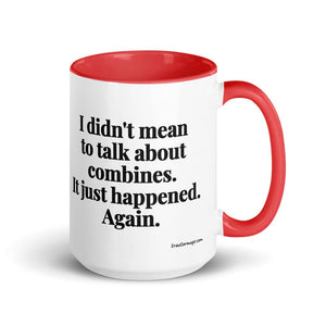 Furrow & Fields Red I Didn't Mean to Talk About Combines. It Just Happened. Again. | 15 oz Mug with Color Inside Quality Farmers Merch