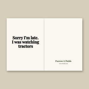 Furrow & Fields Sorry I'm Late. I Was Watching Tractors | Greeting Card Quality Farmers Merch
