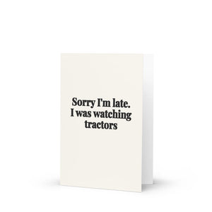 Furrow & Fields Sorry I'm Late. I Was Watching Tractors | Greeting Card Quality Farmers Merch