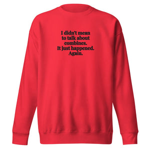 Furrow & Fields Team Red / S I Didn't Mean to Talk About Combines. It Just Happened. Again. | Unisex Premium Sweatshirt Quality Farmers Merch