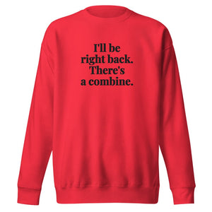 Furrow & Fields Team Red / S I'll Be Right Back. There's a Combine. | Unisex Premium Sweatshirt Quality Farmers Merch