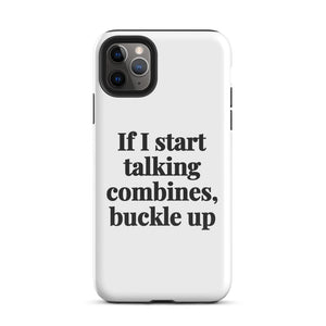 Furrow & Fields Tough Case for iPhone® iPhone 11 Pro Max If I Start Talking Combines, Buckle Up | Tough Case for iPhone® Quality Farmers Merch