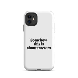 Furrow & Fields Tough Case for iPhone® iPhone 11 Somehow This Is About Tractors | Tough Case for iPhone® Quality Farmers Merch