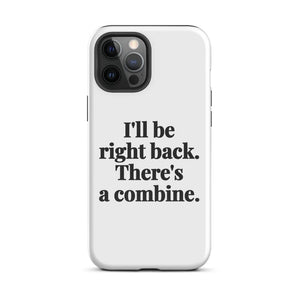 Furrow & Fields Tough Case for iPhone® iPhone 12 Pro Max I'll Be Right Back. There's a Combine. | Tough Case for iPhone® Quality Farmers Merch