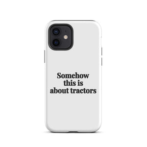 Furrow & Fields Tough Case for iPhone® iPhone 12 Somehow This Is About Tractors | Tough Case for iPhone® Quality Farmers Merch