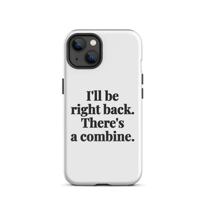 Furrow & Fields Tough Case for iPhone® iPhone 13 I'll Be Right Back. There's a Combine. | Tough Case for iPhone® Quality Farmers Merch