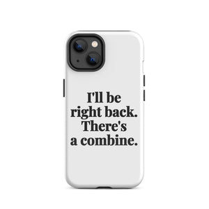 Furrow & Fields Tough Case for iPhone® iPhone 14 I'll Be Right Back. There's a Combine. | Tough Case for iPhone® Quality Farmers Merch