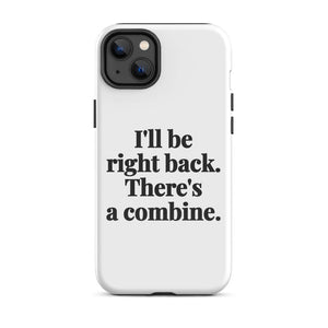 Furrow & Fields Tough Case for iPhone® iPhone 14 Plus I'll Be Right Back. There's a Combine. | Tough Case for iPhone® Quality Farmers Merch