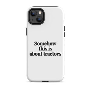 Furrow & Fields Tough Case for iPhone® iPhone 14 Plus Somehow This Is About Tractors | Tough Case for iPhone® Quality Farmers Merch