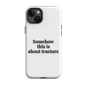 Furrow & Fields Tough Case for iPhone® iPhone 15 Plus Somehow This Is About Tractors | Tough Case for iPhone® Quality Farmers Merch