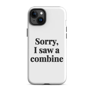 Furrow & Fields Tough Case for iPhone® iPhone 15 Plus Sorry, I Saw a Combine | Tough Case for iPhone® Quality Farmers Merch
