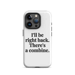 Furrow & Fields Tough Case for iPhone® iPhone 15 Pro I'll Be Right Back. There's a Combine. | Tough Case for iPhone® Quality Farmers Merch