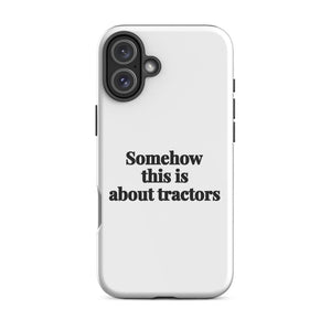 Furrow & Fields Tough Case for iPhone® iPhone 16 Plus Somehow This Is About Tractors | Tough Case for iPhone® Quality Farmers Merch