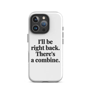 Furrow & Fields Tough Case for iPhone® iPhone 16 Pro I'll Be Right Back. There's a Combine. | Tough Case for iPhone® Quality Farmers Merch