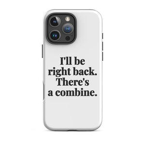Furrow & Fields Tough Case for iPhone® iPhone 16 Pro Max I'll Be Right Back. There's a Combine. | Tough Case for iPhone® Quality Farmers Merch
