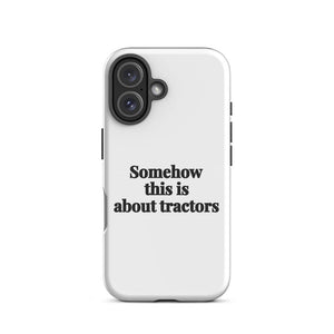 Furrow & Fields Tough Case for iPhone® iPhone 16 Somehow This Is About Tractors | Tough Case for iPhone® Quality Farmers Merch