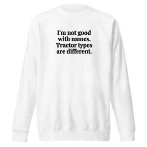 Furrow & Fields White / S I'm Not Good with Names. Tractor Types Are Different. | Unisex Premium Sweatshirt Quality Farmers Merch