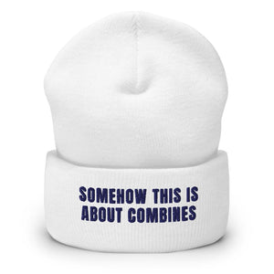 Furrow & Fields White Somehow This Is About Combines | Cuffed Beanie Quality Farmers Merch
