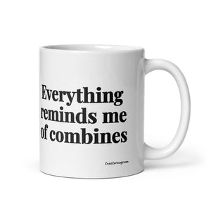 The Tractor Mugs Store 11 oz Everything Reminds Me of Combines | White Glossy Mug Quality Farmers Merch