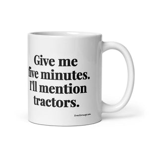 The Tractor Mugs Store 11 oz Give Me Five Minutes. I'll Mention Tractors. | White Glossy Mug Quality Farmers Merch