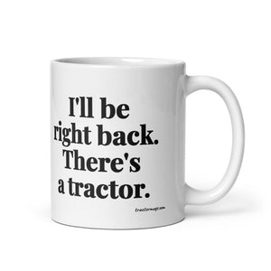 The Tractor Mugs Store 11 oz I'll Be Right Back. There's a Tractor. | White Glossy Mug Quality Farmers Merch