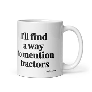 The Tractor Mugs Store 11 oz I'll Find a Way to Mention Tractors | White Glossy Mug Quality Farmers Merch