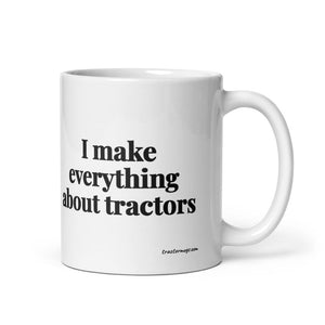 The Tractor Mugs Store 11 oz I Make Everything About Tractors | White Glossy Mug Quality Farmers Merch