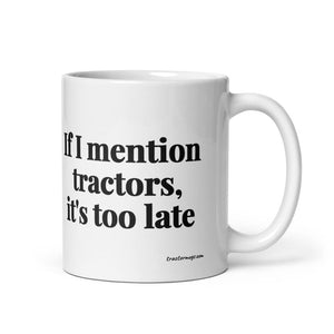 The Tractor Mugs Store 11 oz If I Mention Tractors, It's Too Late | White Glossy Mug Quality Farmers Merch
