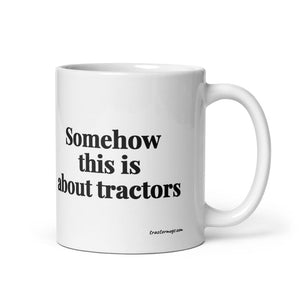 The Tractor Mugs Store 11 oz Somehow This Is About Tractors | White Glossy Mug Quality Farmers Merch
