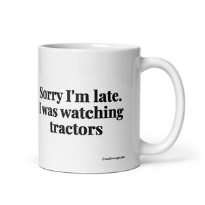 The Tractor Mugs Store 11 oz Sorry I'm Late. I Was Watching Tractors | White Glossy Mug Quality Farmers Merch