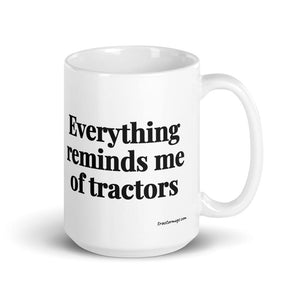 The Tractor Mugs Store 15 oz Everything Reminds Me of Tractors | White Glossy Mug Quality Farmers Merch