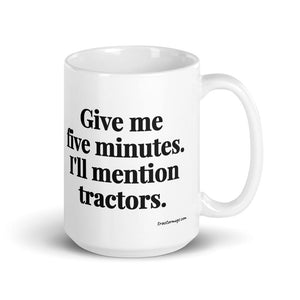 The Tractor Mugs Store 15 oz Give Me Five Minutes. I'll Mention Tractors. | White Glossy Mug Quality Farmers Merch