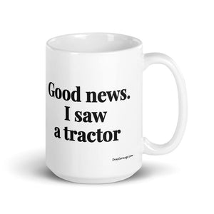 The Tractor Mugs Store 15 oz Good News. I Saw A Tractor | White Glossy Mug Quality Farmers Merch