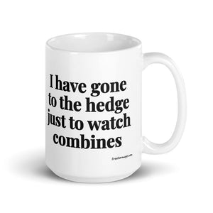 The Tractor Mugs Store 15 oz I Have Gone to the Hedge Just to Watch Combines | White Glossy Mug Quality Farmers Merch