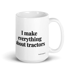 The Tractor Mugs Store 15 oz I Make Everything About Tractors | White Glossy Mug Quality Farmers Merch