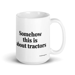 The Tractor Mugs Store 15 oz Somehow This Is About Tractors | White Glossy Mug Quality Farmers Merch