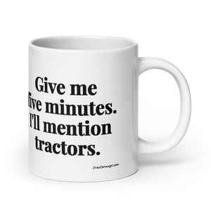 The Tractor Mugs Store 20 oz Give Me Five Minutes. I'll Mention Tractors. | White Glossy Mug Quality Farmers Merch