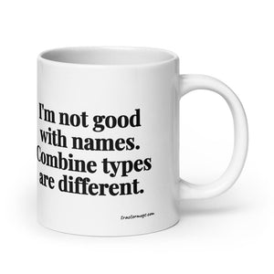 The Tractor Mugs Store 20 oz I'm Not Good with Names. Combine Types Are Different. | White Glossy Mug Quality Farmers Merch