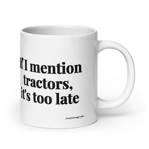 The Tractor Mugs Store 20 oz If I Mention Tractors, It's Too Late | White Glossy Mug Quality Farmers Merch