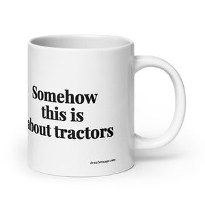 The Tractor Mugs Store 20 oz Somehow This Is About Tractors | White Glossy Mug Quality Farmers Merch