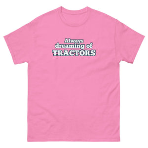 The Tractor Mugs Store Azalea / S Always dreaming of tractors | Unisex classic tee Quality Farmers Merch